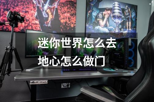 迷你世界怎么去地心怎么做门-第1张-游戏信息-龙启网