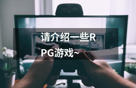 请介绍一些RPG游戏~-第1张-游戏信息-龙启网
