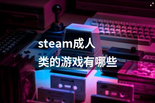 steam成人类的游戏有哪些-第1张-游戏信息-龙启网