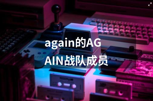 again的AGAIN战队成员-第1张-游戏信息-龙启网