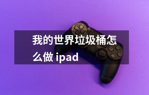 我的世界垃圾桶怎么做 ipad-第1张-游戏信息-龙启网
