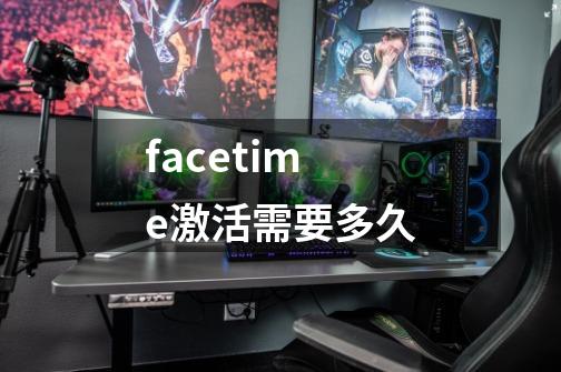 facetime激活需要多久-第1张-游戏信息-龙启网