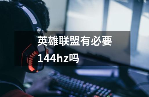 英雄联盟有必要144hz吗-第1张-游戏信息-龙启网