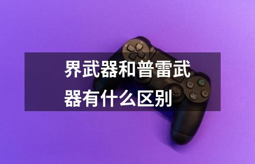 界武器和普雷武器有什么区别-第1张-游戏信息-龙启网