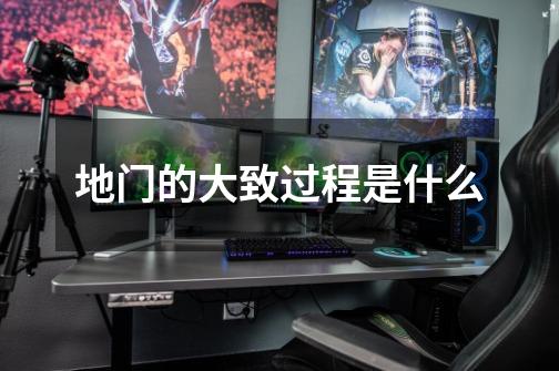 地门的大致过程是什么-第1张-游戏信息-龙启网