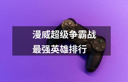 漫威超级争霸战最强英雄排行-第1张-游戏信息-龙启网