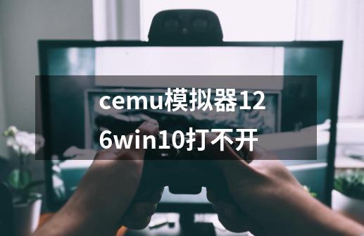 cemu模拟器1.26win10打不开-第1张-游戏信息-龙启网