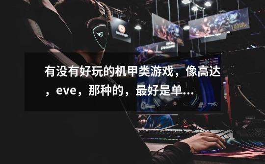 有没有好玩的机甲类游戏,像高达,eve,那种的,最好是单机-第1张-游戏信息-龙启网