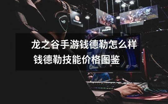 龙之谷手游钱德勒怎么样 钱德勒技能价格图鉴-第1张-游戏信息-龙启网