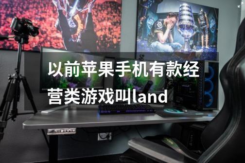 以前苹果手机有款经营类游戏叫land-第1张-游戏信息-龙启网