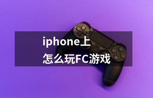 iphone上怎么玩FC游戏-第1张-游戏信息-龙启网