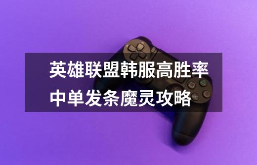 英雄联盟韩服高胜率中单发条魔灵攻略-第1张-游戏信息-龙启网