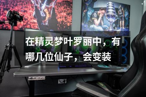 在精灵梦叶罗丽中,有哪几位仙子,会变装-第1张-游戏信息-龙启网