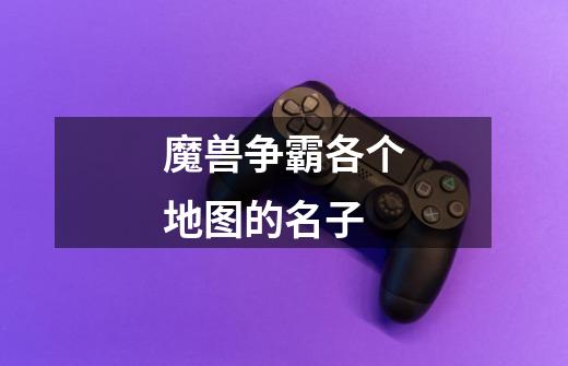 魔兽争霸各个地图的名子-第1张-游戏信息-龙启网