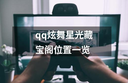 qq炫舞星光藏宝阁位置一览-第1张-游戏信息-龙启网