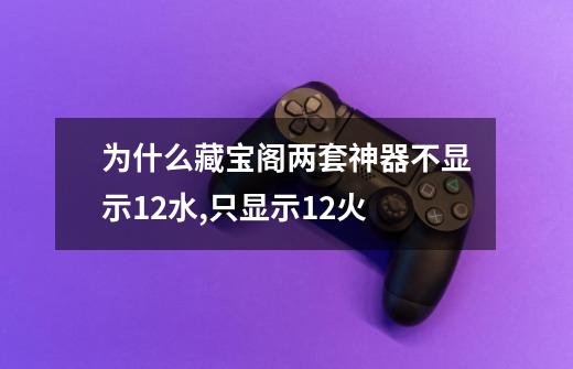 为什么藏宝阁两套神器不显示12水,只显示12火-第1张-游戏信息-龙启网