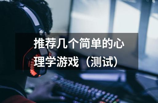 推荐几个简单的心理学游戏(测试)-第1张-游戏信息-龙启网