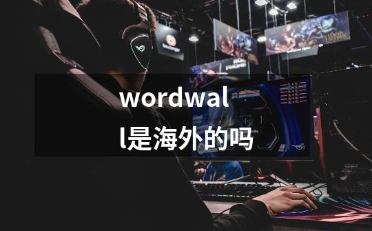 wordwall是海外的吗-第1张-游戏信息-龙启网