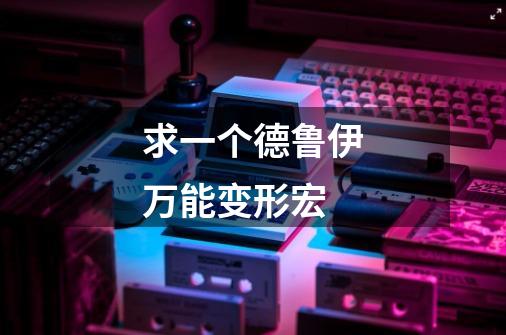 求一个德鲁伊万能变形宏-第1张-游戏信息-龙启网