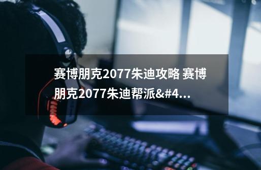 赛博朋克2077朱迪攻略 赛博朋克2077朱迪帮派/取向一览-新手攻略-安族网-第1张-游戏信息-龙启网