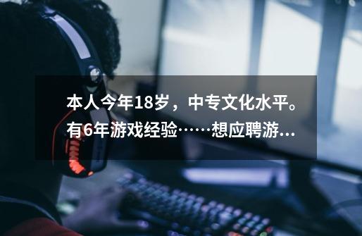 本人今年18岁,中专文化水平。有6年游戏经验……想应聘游戏测试员,需要具备那些条件才能应聘-第1张-游戏信息-龙启网