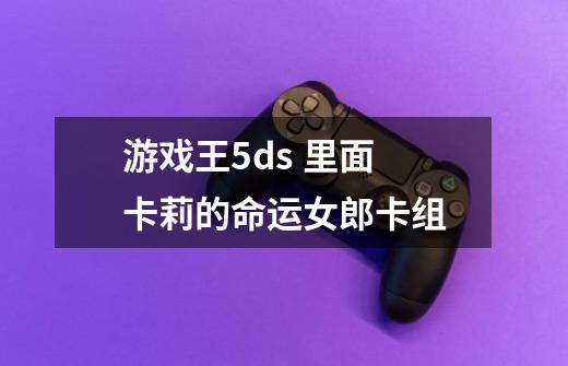 游戏王5ds 里面 卡莉的命运女郎卡组-第1张-游戏信息-龙启网