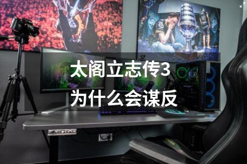 太阁立志传3为什么会谋反-第1张-游戏信息-龙启网