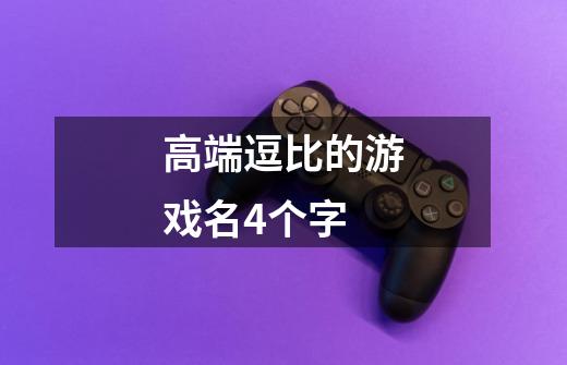 高端逗比的游戏名4个字-第1张-游戏信息-龙启网