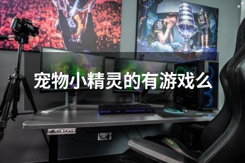 宠物小精灵的有游戏么-第1张-游戏信息-龙启网