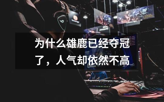 为什么雄鹿已经夺冠了,人气却依然不高-第1张-游戏信息-龙启网