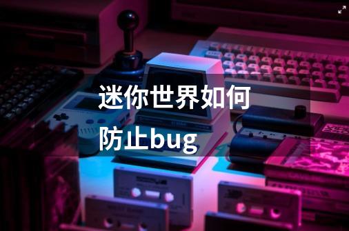 迷你世界如何防止bug-第1张-游戏信息-龙启网