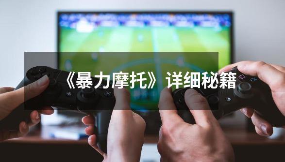 《暴力摩托》详细秘籍-第1张-游戏信息-龙启网
