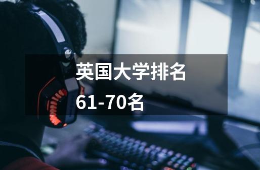 英国大学排名61-70名-第1张-游戏信息-龙启网