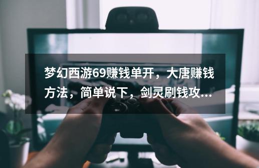 梦幻西游69赚钱单开,大唐赚钱方法,简单说下,剑灵刷钱攻略旅游-第1张-游戏信息-龙启网