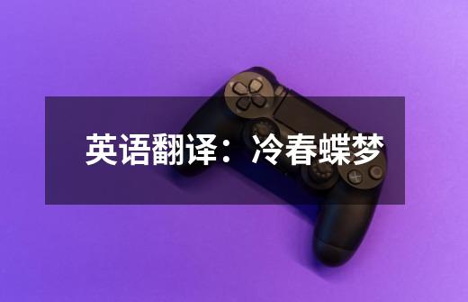 英语翻译：冷春蝶梦-第1张-游戏信息-龙启网
