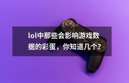 lol中那些会影响游戏数据的彩蛋,你知道几个?-第1张-游戏信息-龙启网
