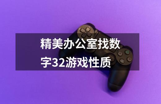 精美办公室找数字32游戏性质-第1张-游戏信息-龙启网