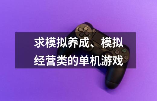 求模拟养成、模拟经营类的单机游戏-第1张-游戏信息-龙启网