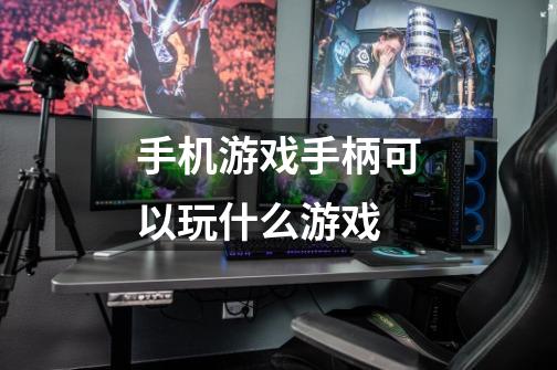 手机游戏手柄可以玩什么游戏-第1张-游戏信息-龙启网