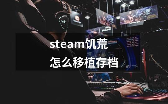 steam饥荒怎么移植存档-第1张-游戏信息-龙启网
