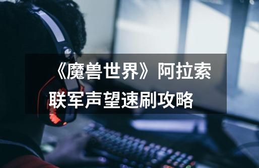 《魔兽世界》阿拉索联军声望速刷攻略-第1张-游戏信息-龙启网