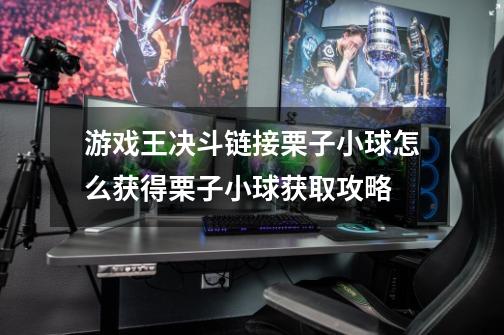游戏王决斗链接栗子小球怎么获得栗子小球获取攻略-第1张-游戏信息-龙启网