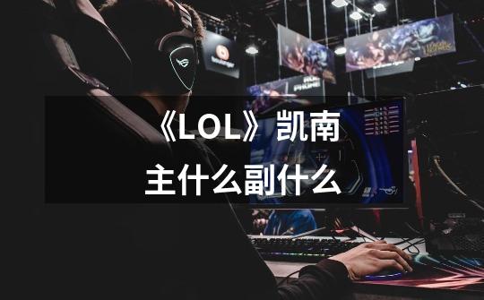《LOL》凯南主什么副什么-第1张-游戏信息-龙启网