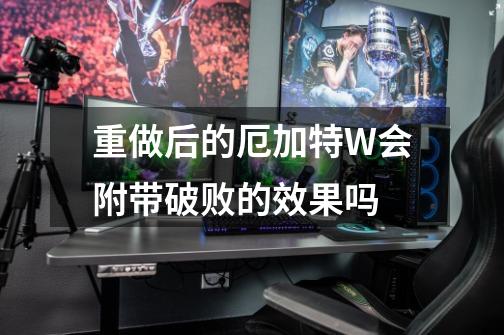 重做后的厄加特W会附带破败的效果吗-第1张-游戏信息-龙启网