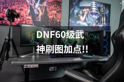 DNF60级武神刷图加点!!-第1张-游戏信息-龙启网