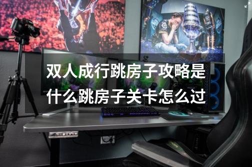 双人成行跳房子攻略是什么跳房子关卡怎么过-第1张-游戏信息-龙启网