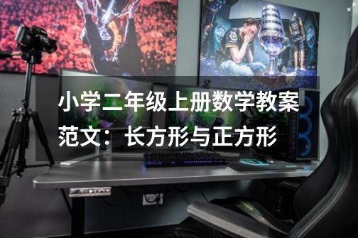 小学二年级上册数学教案范文:长方形与正方形-第1张-游戏信息-龙启网