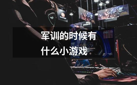 军训的时候有什么小游戏-第1张-游戏信息-龙启网