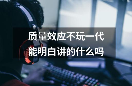 质量效应不玩一代能明白讲的什么吗-第1张-游戏信息-龙启网