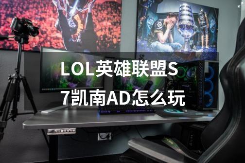 LOL英雄联盟S7凯南AD怎么玩-第1张-游戏信息-龙启网